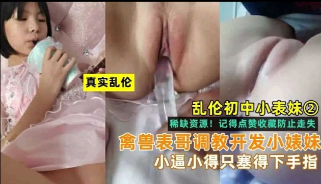 乱伦小表妹禽兽表哥开发小表妹小逼小的只能塞得下手指