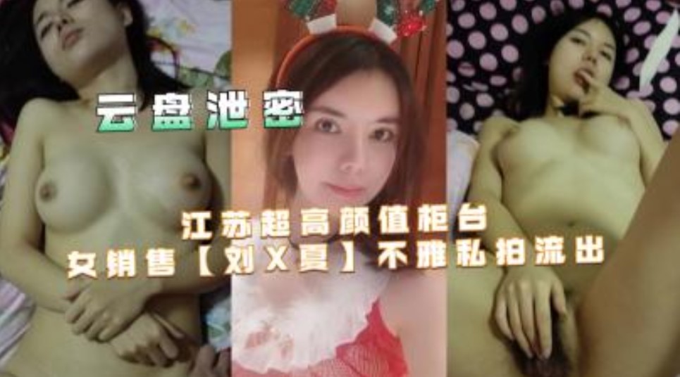 江苏超高颜值柜台女销售【刘x夏】不雅私拍流出